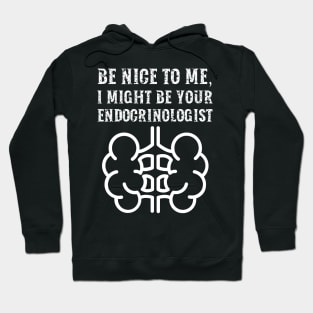 Be nice to me, I might be your Endocrinologist Hoodie